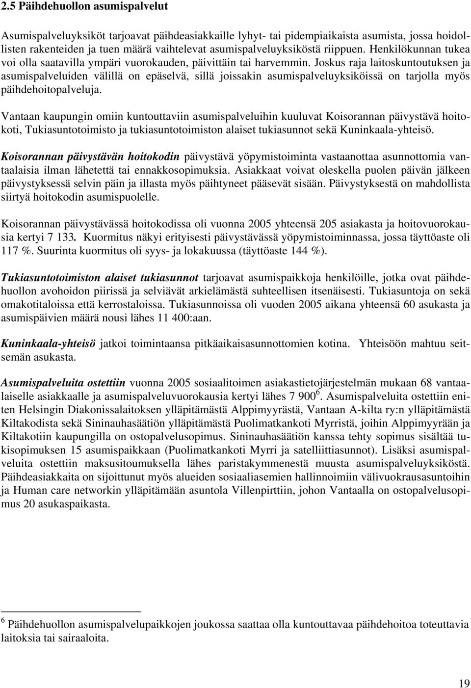 Joskus raja laitoskuntoutuksen ja asumispalveluiden välillä on epäselvä, sillä joissakin asumispalveluyksiköissä on tarjolla myös päihdehoitopalveluja.