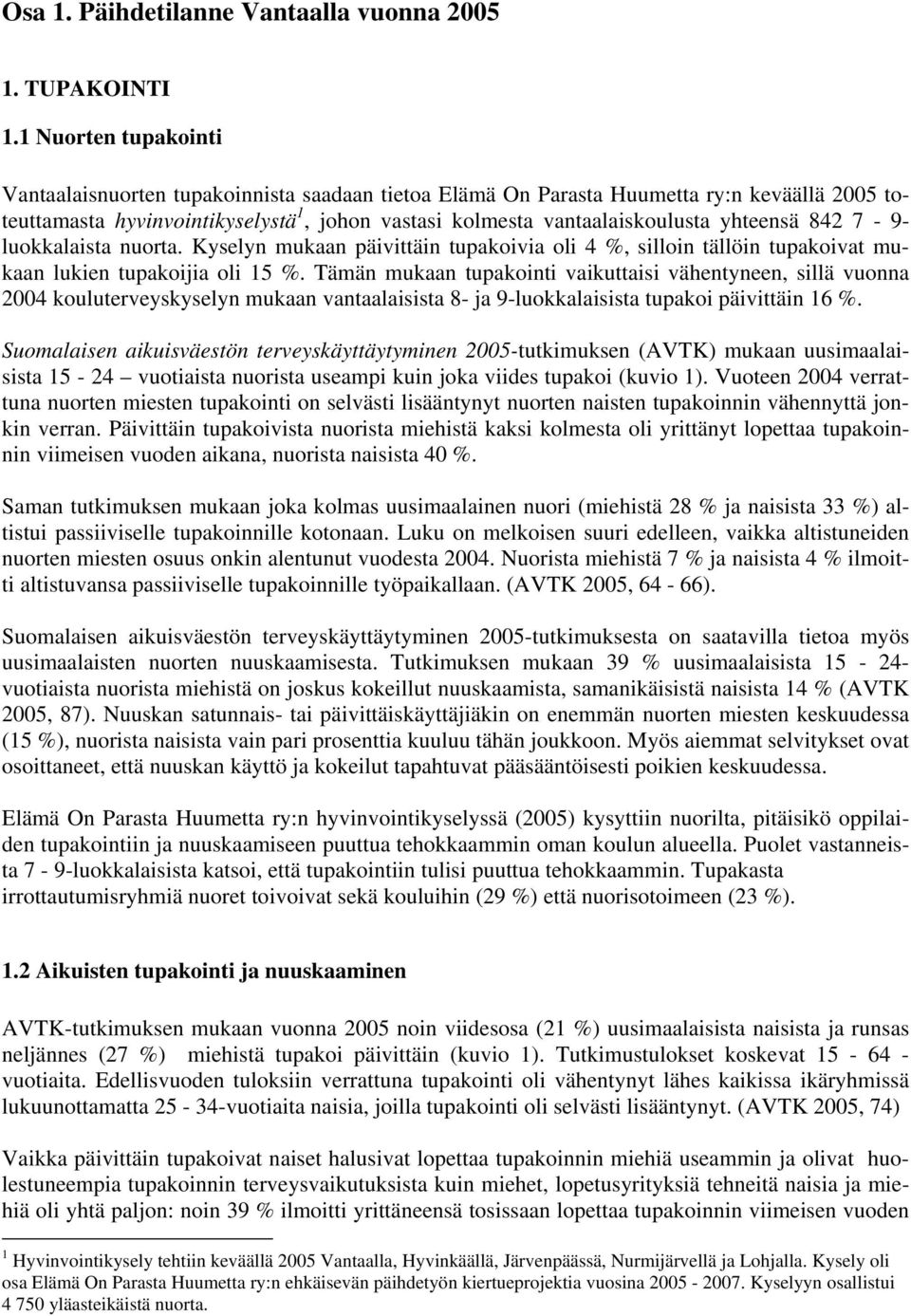 yhteensä 842 7-9- luokkalaista nuorta. Kyselyn mukaan päivittäin tupakoivia oli 4 %, silloin tällöin tupakoivat mukaan lukien tupakoijia oli 15 %.