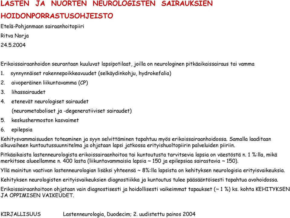 aivoperäinen liikuntavamma (CP) 3. lihassairaudet 4. etenevät neurologiset sairaudet (neurometaboliset ja -degeneratiiviset sairaudet) 5. keskushermoston kasvaimet 6.