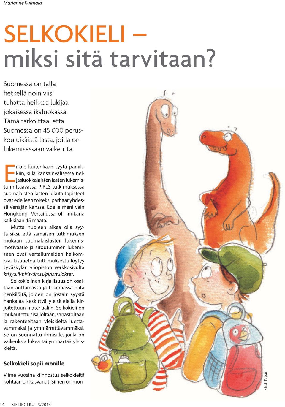 Ei ole kuitenkaan syytä paniikkiin, sillä kansainvälisessä neljäsluokkalaisten lasten lukemista mittaavassa PIRLS-tutkimuksessa suomalaisten lasten lukutaitopisteet ovat edelleen toiseksi parhaat
