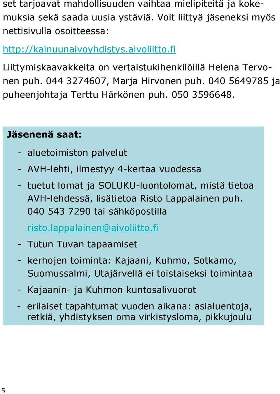 Jäsenenä saat: - aluetoimiston palvelut - AVH-lehti, ilmestyy 4-kertaa vuodessa - tuetut lomat ja SOLUKU-luontolomat, mistä tietoa AVH-lehdessä, lisätietoa Risto Lappalainen puh.