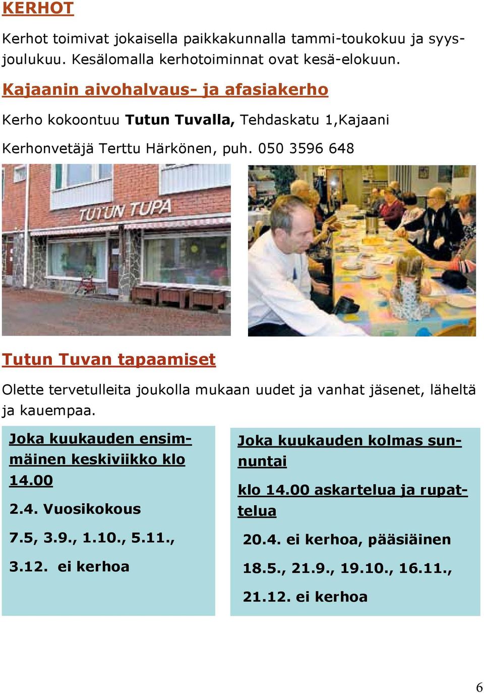 050 3596 648 Tutun Tuvan tapaamiset Olette tervetulleita joukolla mukaan uudet ja vanhat jäsenet, läheltä ja kauempaa.