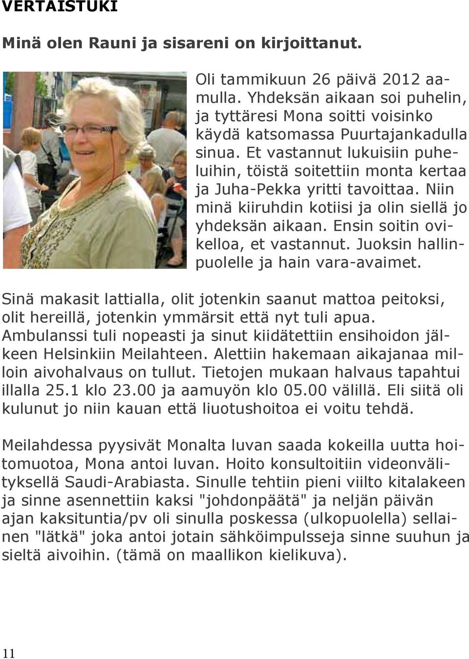 Juoksin hallinpuolelle ja hain vara-avaimet. Sinä makasit lattialla, olit jotenkin saanut mattoa peitoksi, olit hereillä, jotenkin ymmärsit että nyt tuli apua.