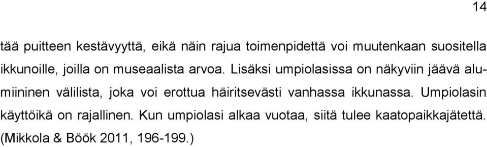 Lisäksi umpiolasissa on näkyviin jäävä alumiininen välilista, joka voi erottua