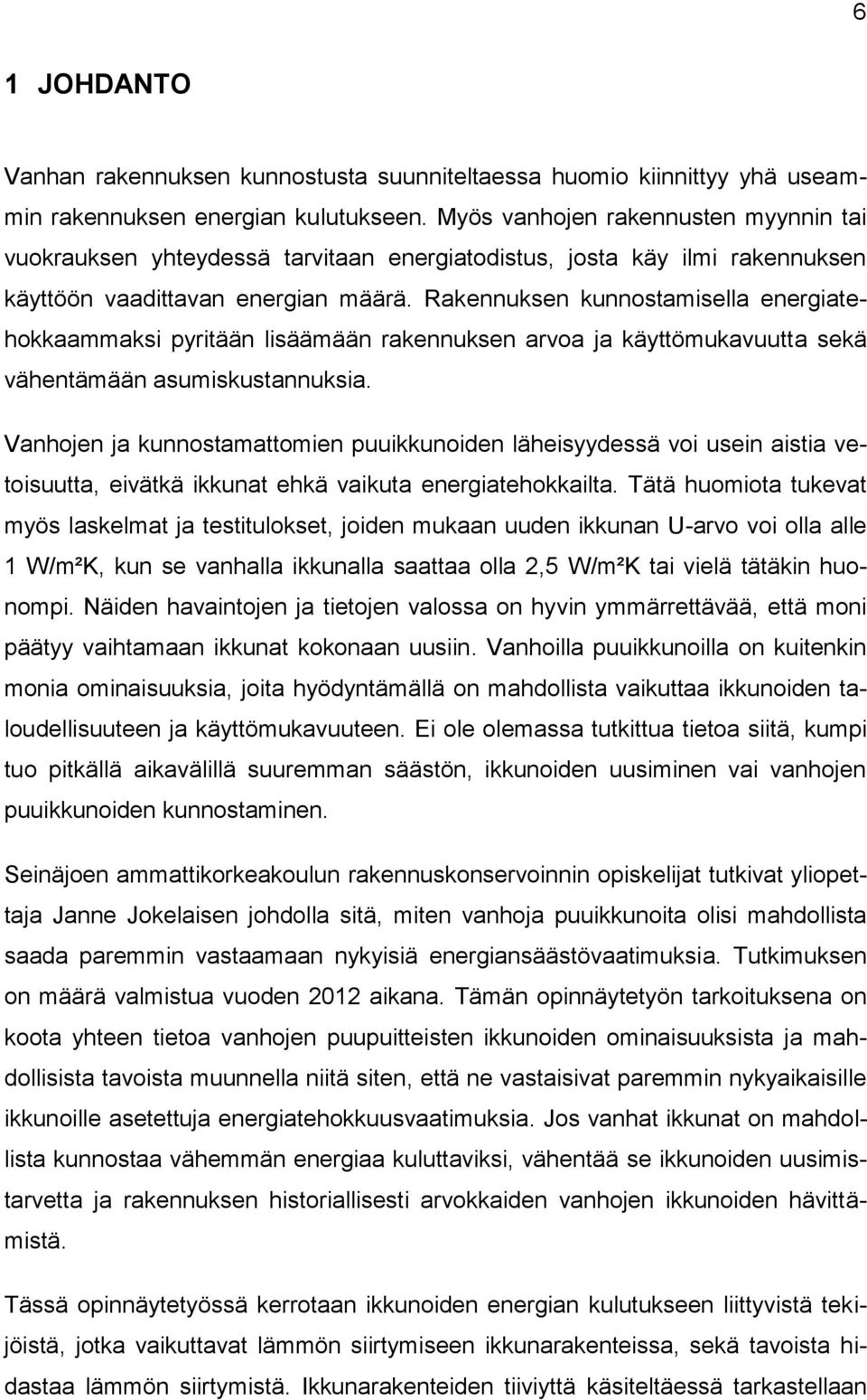 Rakennuksen kunnostamisella energiatehokkaammaksi pyritään lisäämään rakennuksen arvoa ja käyttömukavuutta sekä vähentämään asumiskustannuksia.