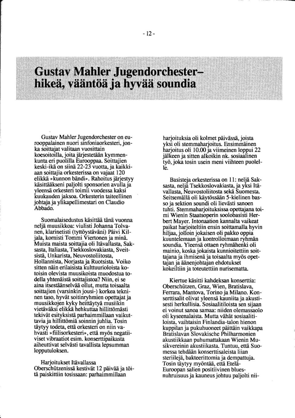 Rahoitus järjestyy käsittääkseni paljolti sponsorien avulla ja yleensä orkesteri toimii vuodessa kaksi kuukauden jaksoa. Orkesterin taiteellinen johtaja ja ylikapellimestari on Claudio Abbado.