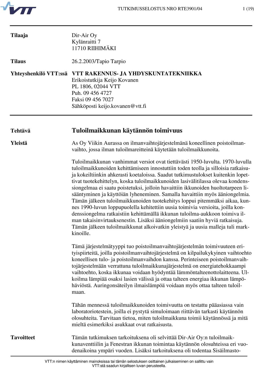 fi Tehtävä Yleistä Tuloilmaikkunan käytännön toimivuus As Oy Viikin Aurassa on ilmanvaihtojärjestelmänä koneellinen poistoilmanvaihto, jossa ilman tuloilmareitteinä käytetään tuloilmaikkunoita.