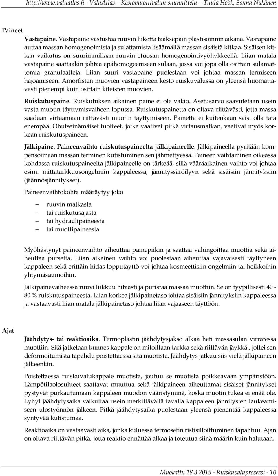 Liian matala vastapaine saattaakin johtaa epähomogeeniseen sulaan, jossa voi jopa olla osittain sulamattomia granulaatteja. Liian suuri vastapaine puolestaan voi johtaa massan termiseen hajoamiseen.