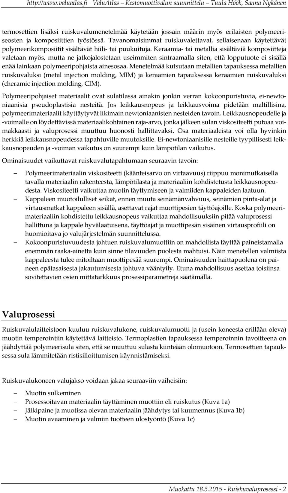 Keraamia tai metallia sisältäviä komposiitteja valetaan myös, mutta ne jatkojalostetaan useimmiten sintraamalla siten, että lopputuote ei sisällä enää lainkaan polymeeripohjaista ainesosaa.