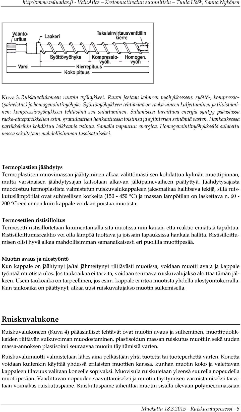 granulaattien hankautuessa toisiinsa ja sylinterien seinämiä vasten. Hankauksessa partikkeleihin kohdistuu leikkaavia voimia. Samalla vapautuu energiaa.