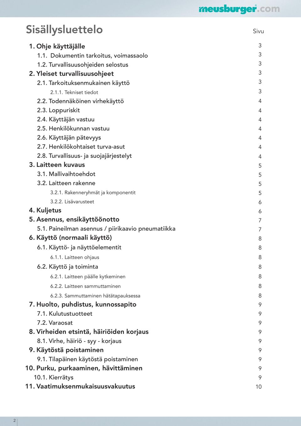 Laitteen kuvaus.1. Mallivaihtoehdot.2. Laitteen rakenne.2.1. Rakenneryhmät ja komponentit.2.2. Lisävarusteet. Kuljetus. Asennus, ensikäyttöönotto.1. Paineilman asennus / piirikaavio pneumatiikka 6.