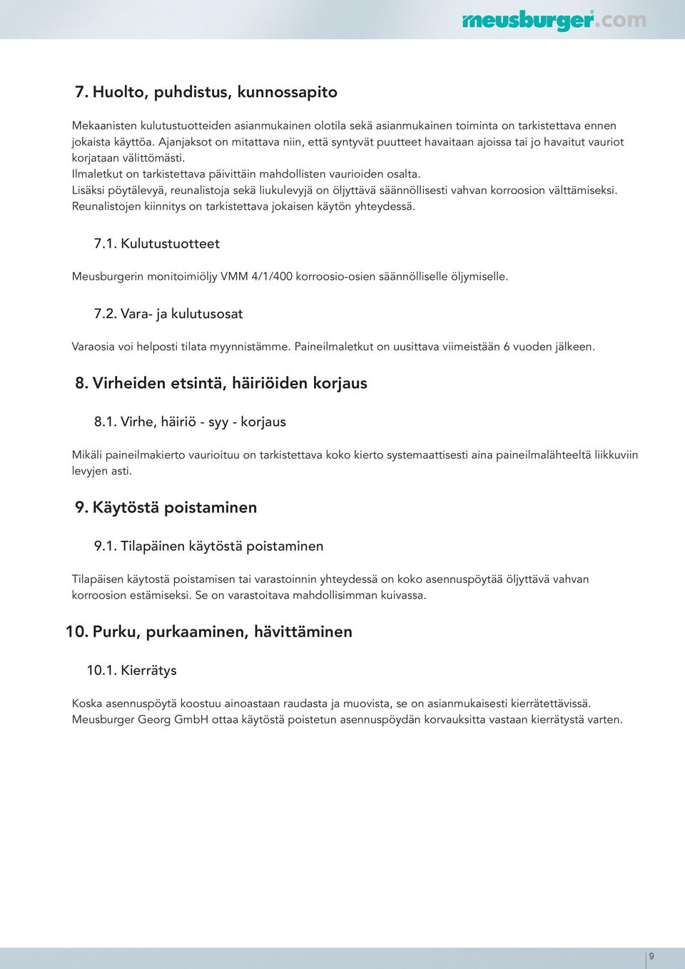 Lisäksi pöytälevyä, reunalistoja sekä liukulevyjä on öljyttävä säännöllisesti vahvan korroosion välttämiseksi. Reunalistojen kiinnitys on tarkistettava jokaisen käytön yhteydessä. 7.1.