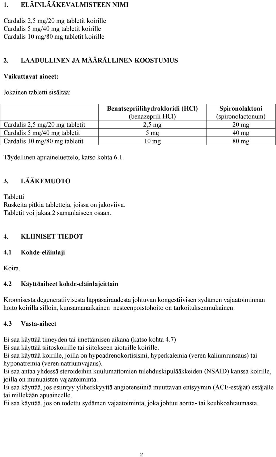 2,5 mg 20 mg Cardalis 5 mg/40 mg tabletit 5 mg 40 mg Cardalis 10 mg/80 mg tabletit 10 mg 80 mg Täydellinen apuaineluettelo, katso kohta 6.1. 3.