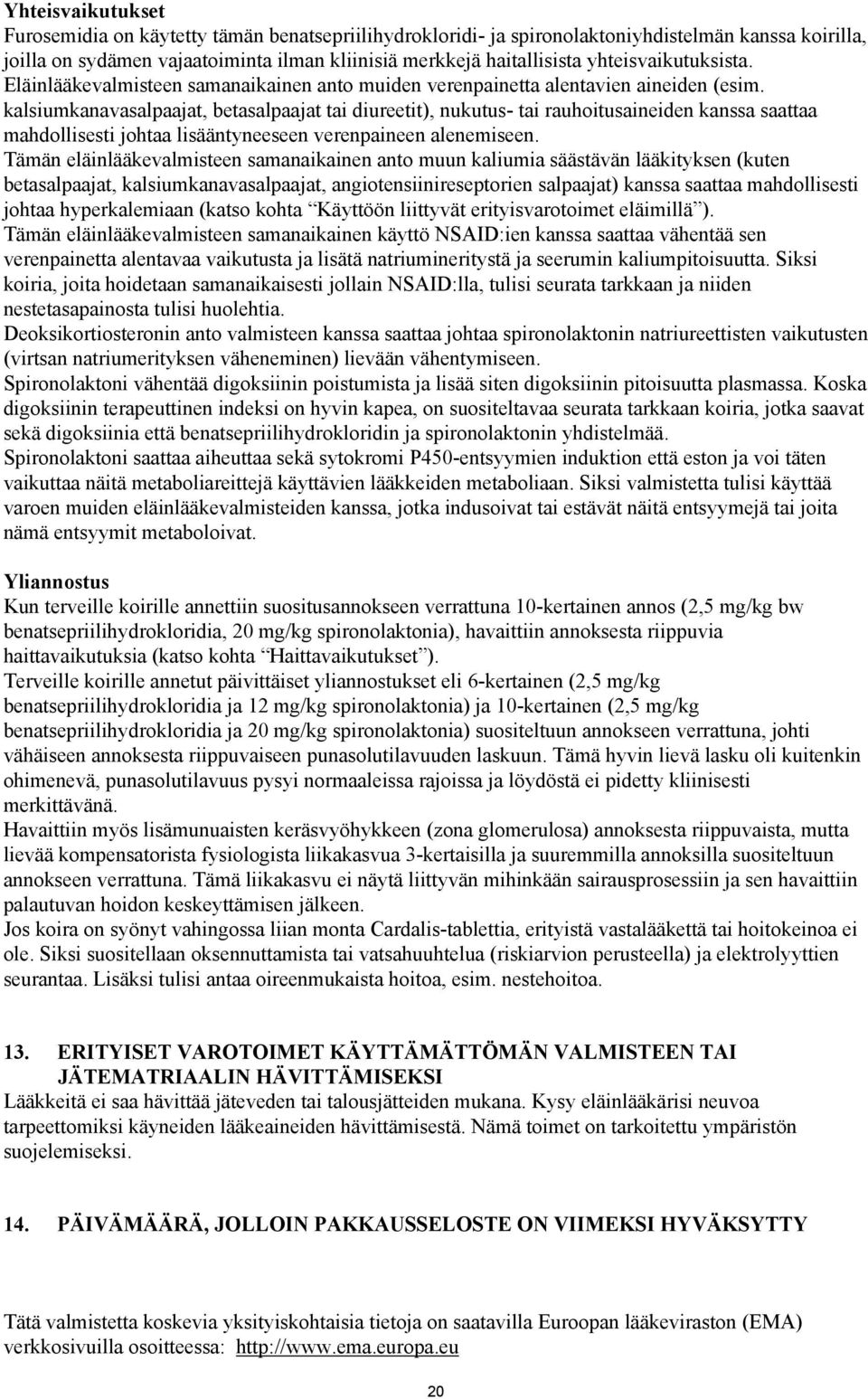 kalsiumkanavasalpaajat, betasalpaajat tai diureetit), nukutus- tai rauhoitusaineiden kanssa saattaa mahdollisesti johtaa lisääntyneeseen verenpaineen alenemiseen.