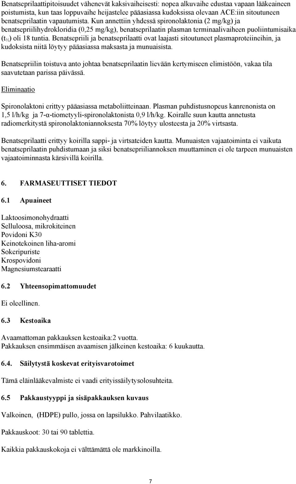 Kun annettiin yhdessä spironolaktonia (2 mg/kg) ja benatsepriilihydrokloridia (0,25 mg/kg), benatseprilaatin plasman terminaalivaiheen puoliintumisaika (t ½ ) oli 18 tuntia.