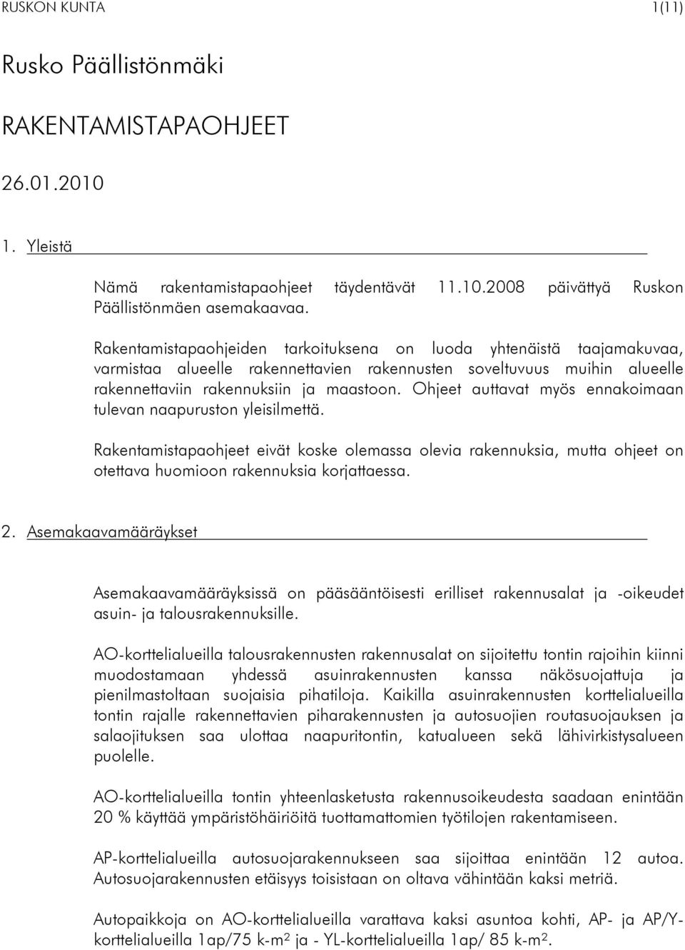 Ohjeet auttavat myös ennakoimaan tulevan naapuruston yleisilmettä. Rakentamistapaohjeet eivät koske olemassa olevia rakennuksia, mutta ohjeet on otettava huomioon rakennuksia korjattaessa. 2.