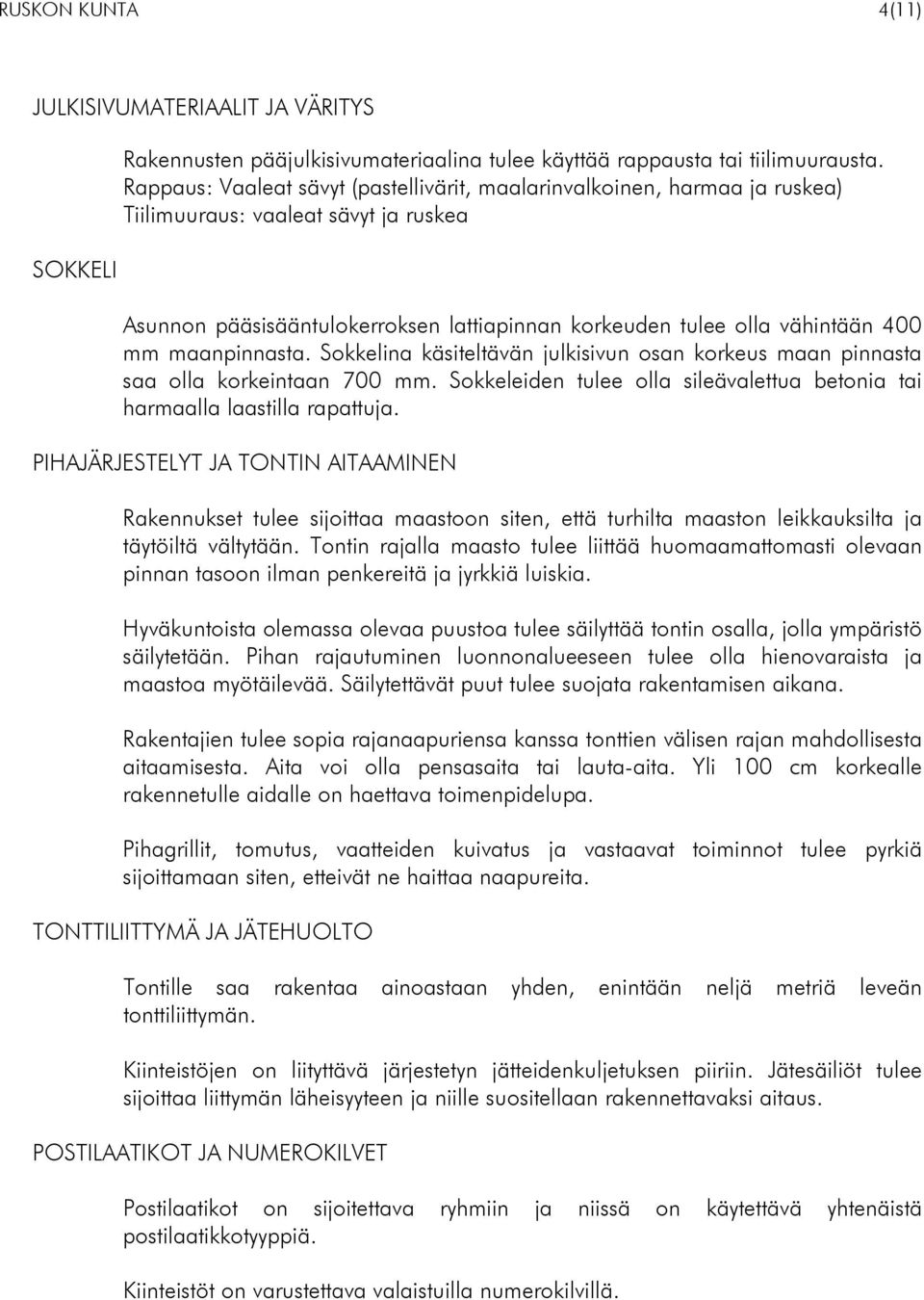 maanpinnasta. Sokkelina käsiteltävän julkisivun osan korkeus maan pinnasta saa olla korkeintaan 700 mm. Sokkeleiden tulee olla sileävalettua betonia tai harmaalla laastilla rapattuja.