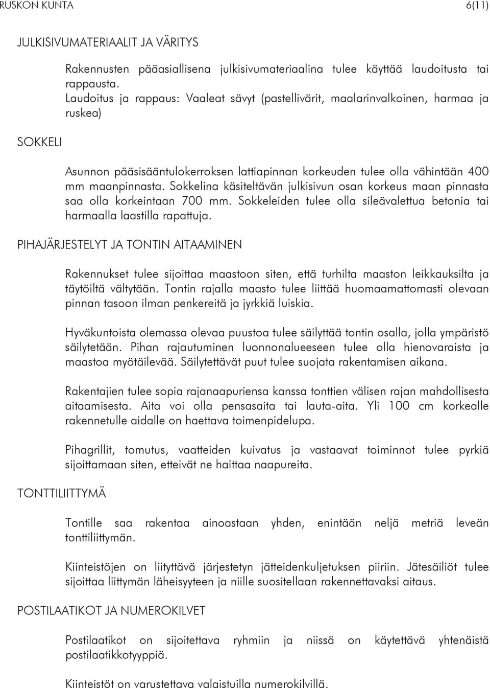 Sokkelina käsiteltävän julkisivun osan korkeus maan pinnasta saa olla korkeintaan 700 mm. Sokkeleiden tulee olla sileävalettua betonia tai harmaalla laastilla rapattuja.
