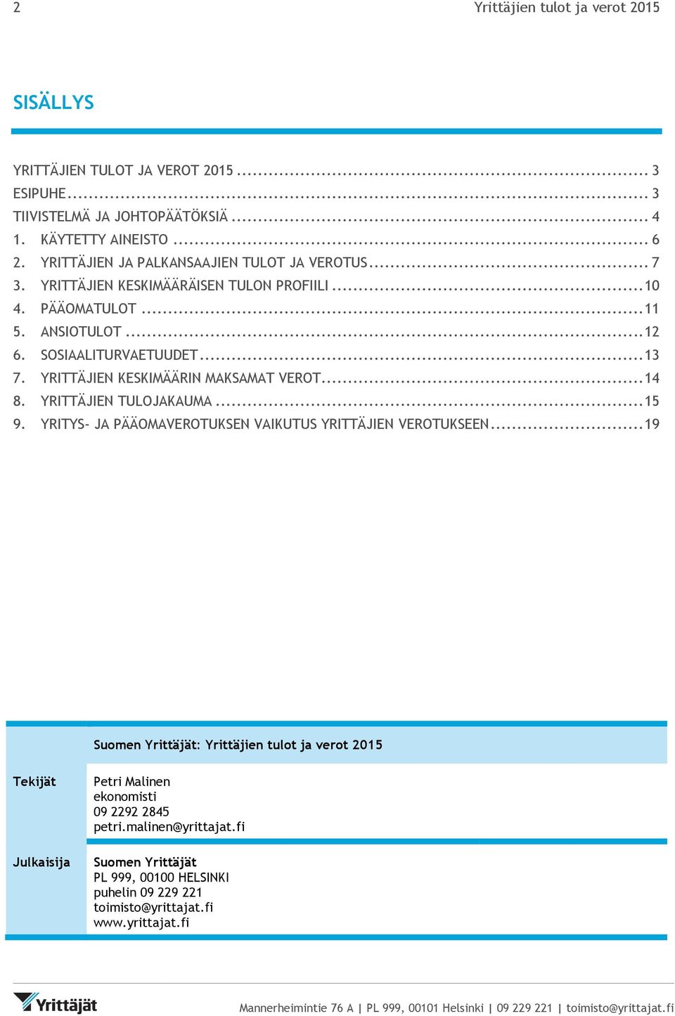 YRITTÄJIEN KESKIMÄÄRIN MAKSAMAT VEROT... 14 8. YRITTÄJIEN TULOJAKAUMA... 15 9. YRITYS- JA PÄÄOMAVEROTUKSEN VAIKUTUS YRITTÄJIEN VEROTUKSEEN.