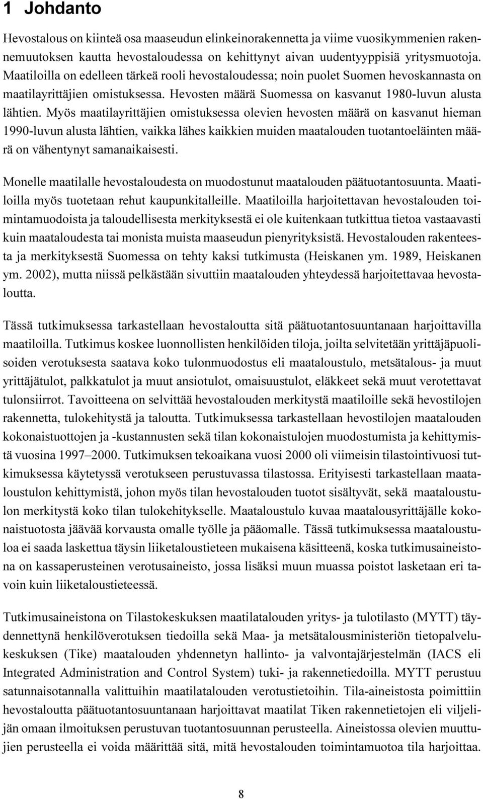 omistuksessa olevien hevosten määrä on kasvanut hieman 1990-luvun alusta lähtien, vaikka lähes kaikkien muiden maatalouden tuotantoeläinten määrä on vähentynyt samanaikaisesti Monelle maatilalle