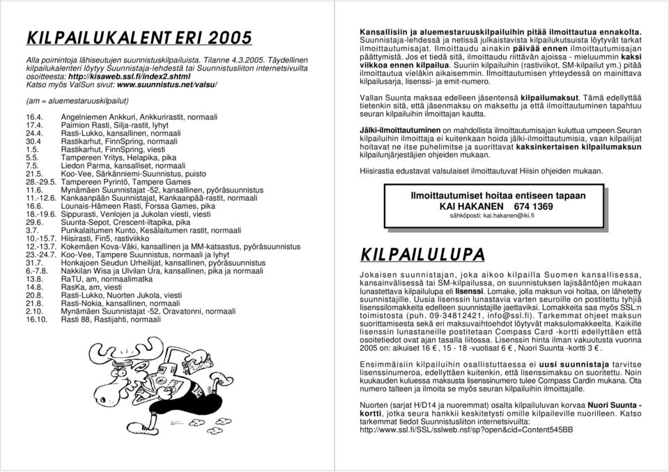 4 Rastikarhut, FinnSpring, normaali 1.5. Rastikarhut, FinnSpring, viesti 5.5. Tampereen Yritys, Helapika, pika 7.5. Liedon Parma, kansalliset, normaali 21.5. Koo-Vee, Särkänniemi-Suunnistus, puisto 28.