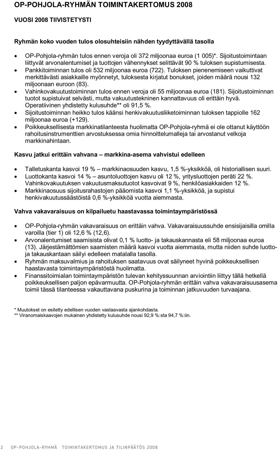 Tuloksen pienenemiseen vaikuttivat merkittävästi asiakkaille myönnetyt, tuloksesta kirjatut bonukset, joiden määrä nousi 132 miljoonaan euroon (83).