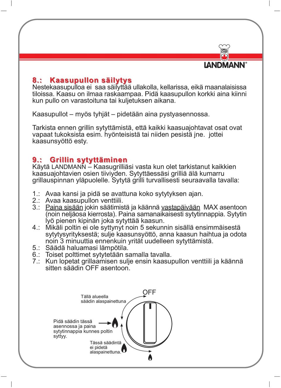 Tarkista ennen grillin sytyttämistä, että kaikki kaasuajohtavat osat ovat vapaat tukoksista esim. hyönteisistä tai niiden pesistä jne. jottei kaasunsyöttö esty. 9.