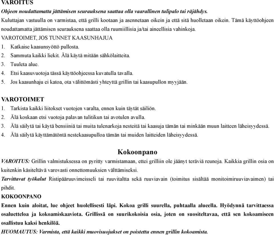 Tämä käyttöohjeen noudattamatta jättämisen seurauksena saattaa olla ruumiillisia ja/tai aineellisia vahinkoja. VAROTOIMET, JOS TUNNET KAASUNHAJUA 1. Katkaise kaasunsyöttö pullosta. 2.