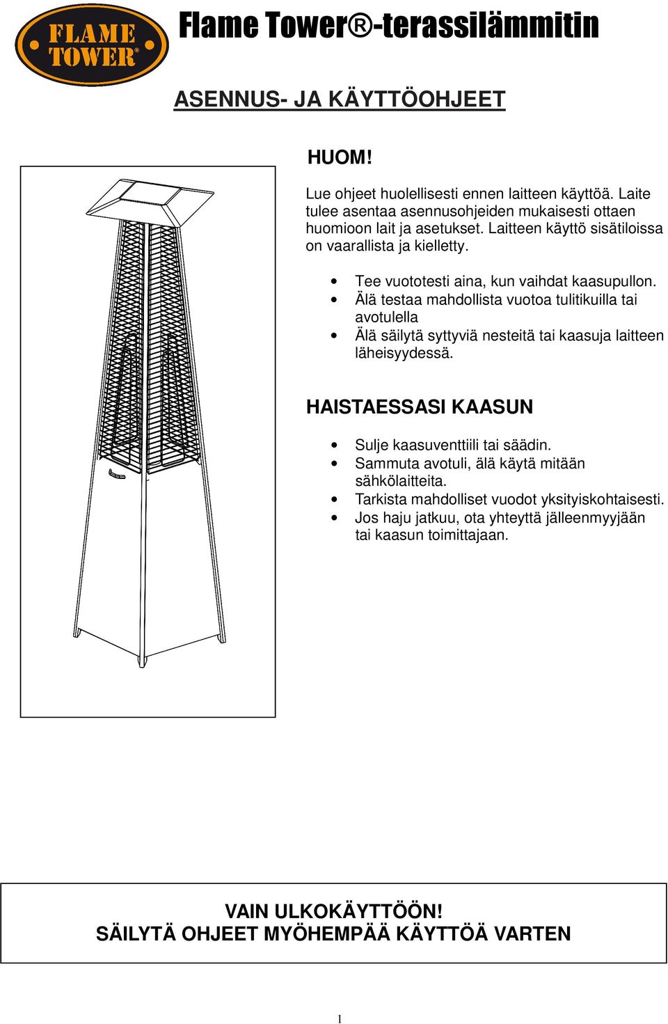 Tee vuototesti aina, kun vaihdat kaasupullon. Älä testaa mahdollista vuotoa tulitikuilla tai avotulella Älä säilytä syttyviä nesteitä tai kaasuja laitteen läheisyydessä.