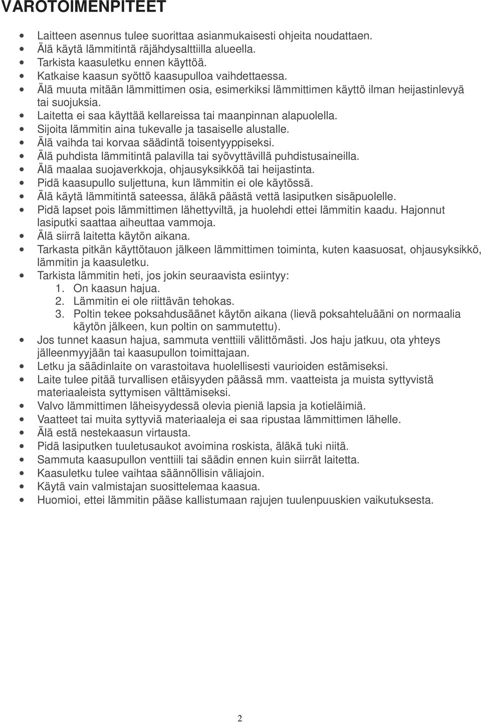 Laitetta ei saa käyttää kellareissa tai maanpinnan alapuolella. Sijoita lämmitin aina tukevalle ja tasaiselle alustalle. Älä vaihda tai korvaa säädintä toisentyyppiseksi.