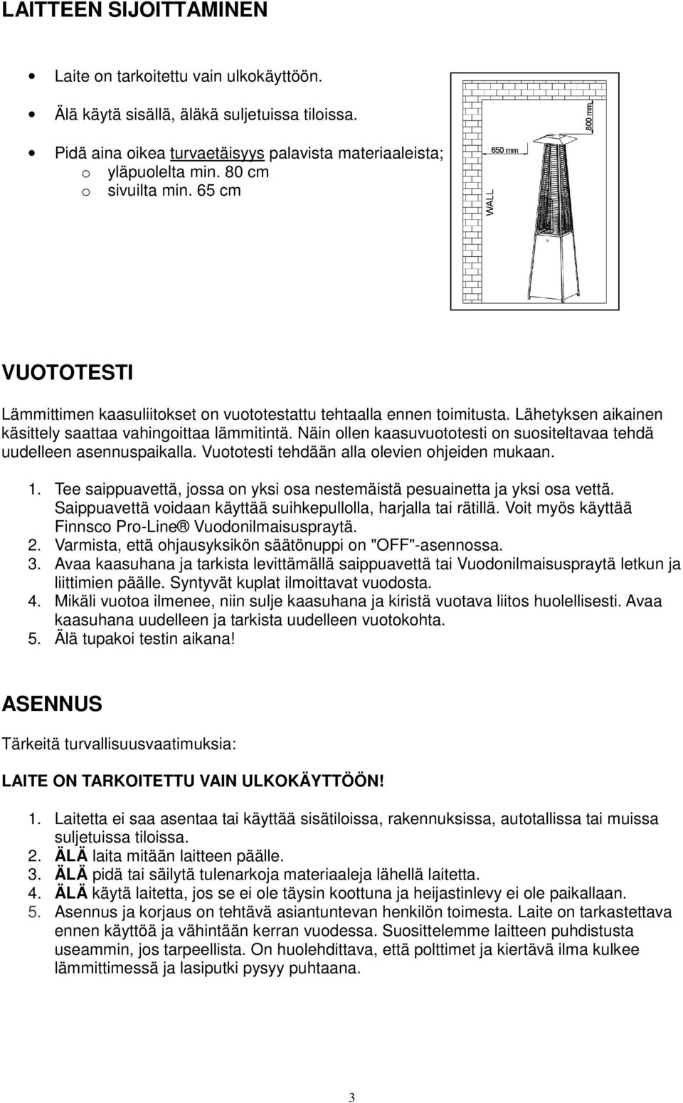 Näin ollen kaasuvuototesti on suositeltavaa tehdä uudelleen asennuspaikalla. Vuototesti tehdään alla olevien ohjeiden mukaan. 1.