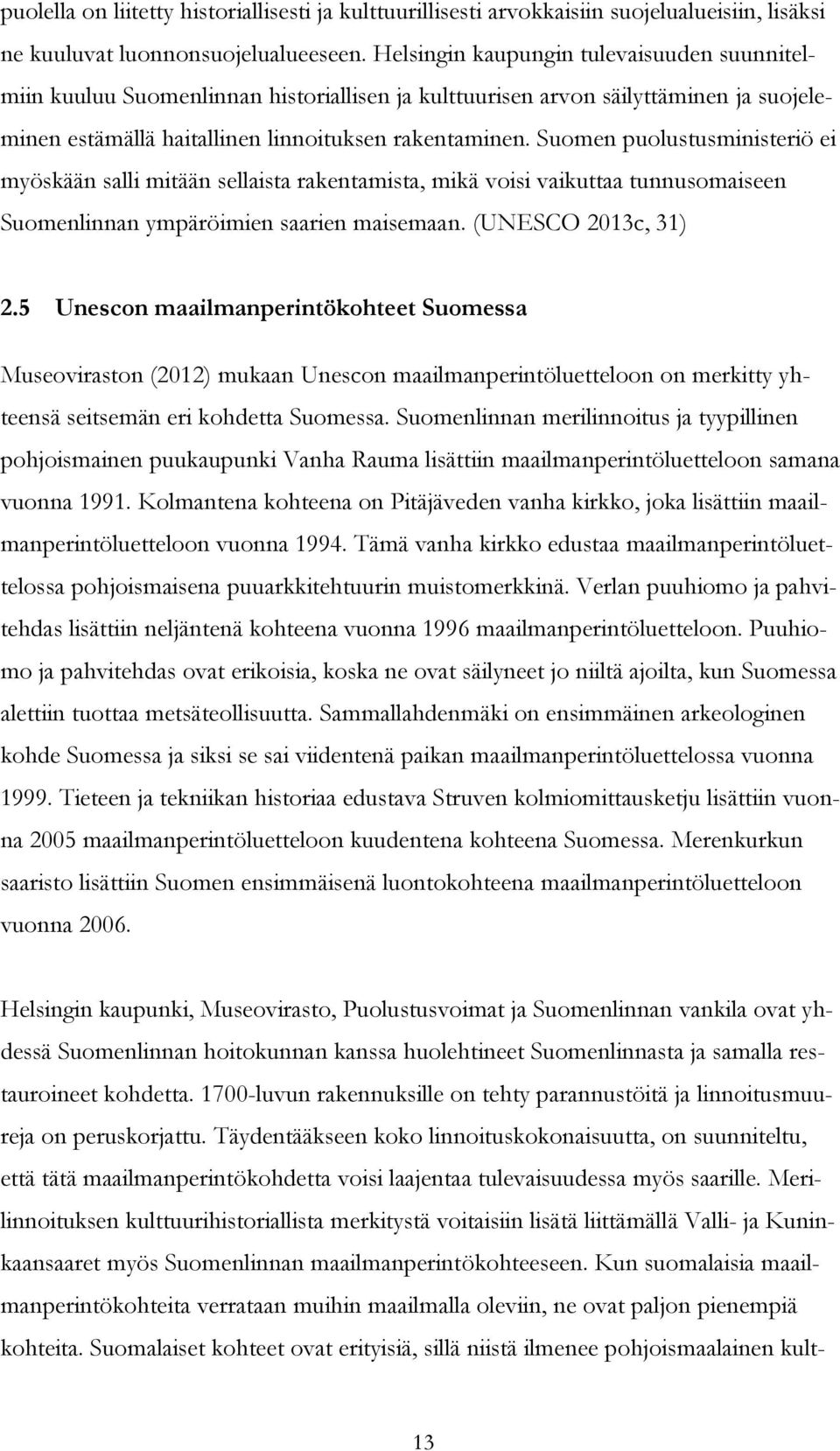 Suomen puolustusministeriö ei myöskään salli mitään sellaista rakentamista, mikä voisi vaikuttaa tunnusomaiseen Suomenlinnan ympäröimien saarien maisemaan. (UNESCO 2013c, 31) 2.