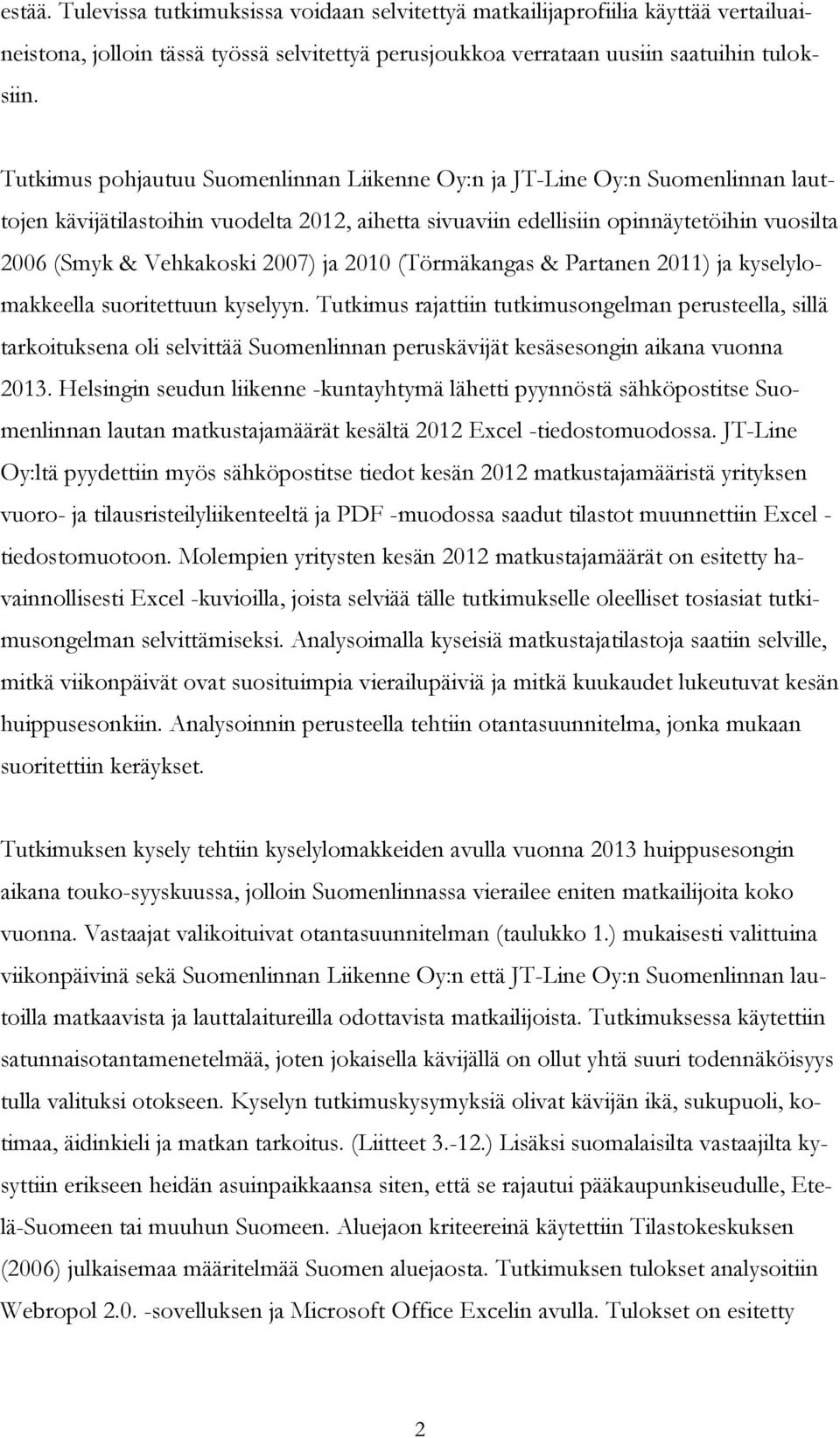 2007) ja 2010 (Törmäkangas & Partanen 2011) ja kyselylomakkeella suoritettuun kyselyyn.