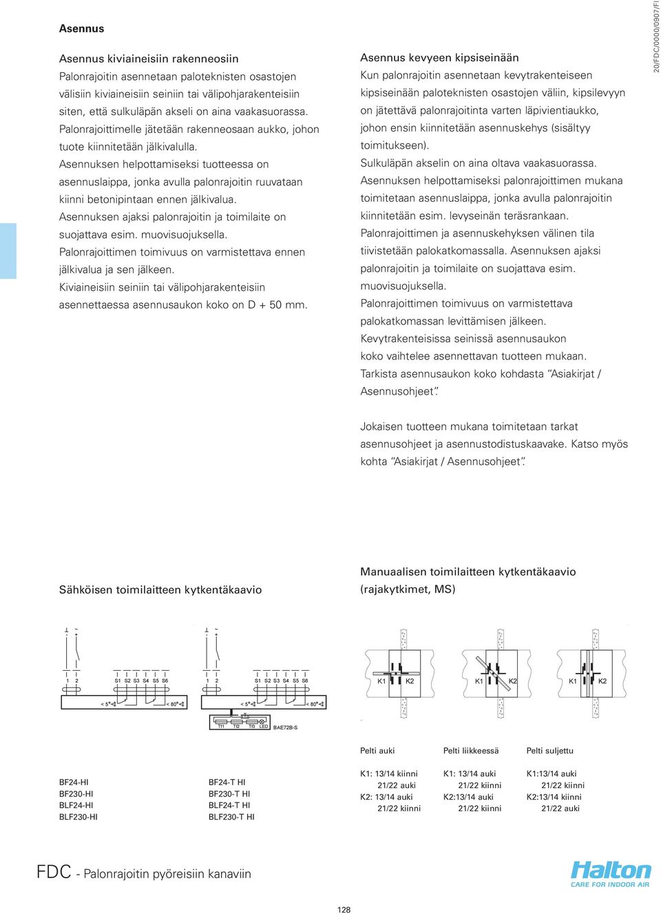 Asennuksen helpottamiseksi tuotteessa on asennuslaippa, jonka avulla palonrajoitin ruuvataan kiinni betonipintaan ennen jälkivalua. Asennuksen ajaksi palonrajoitin ja toimilaite on suojattava esim.