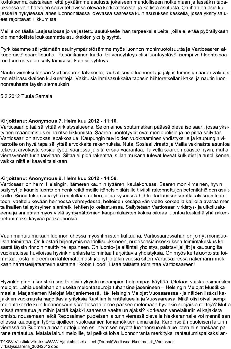 Meillä on täällä Laajasalossa jo valjastettu asutukselle ihan tarpeeksi alueita, joilla ei enää pyöräilykään ole mahdollista loukkaamatta asukkaiden yksityisyyttä.