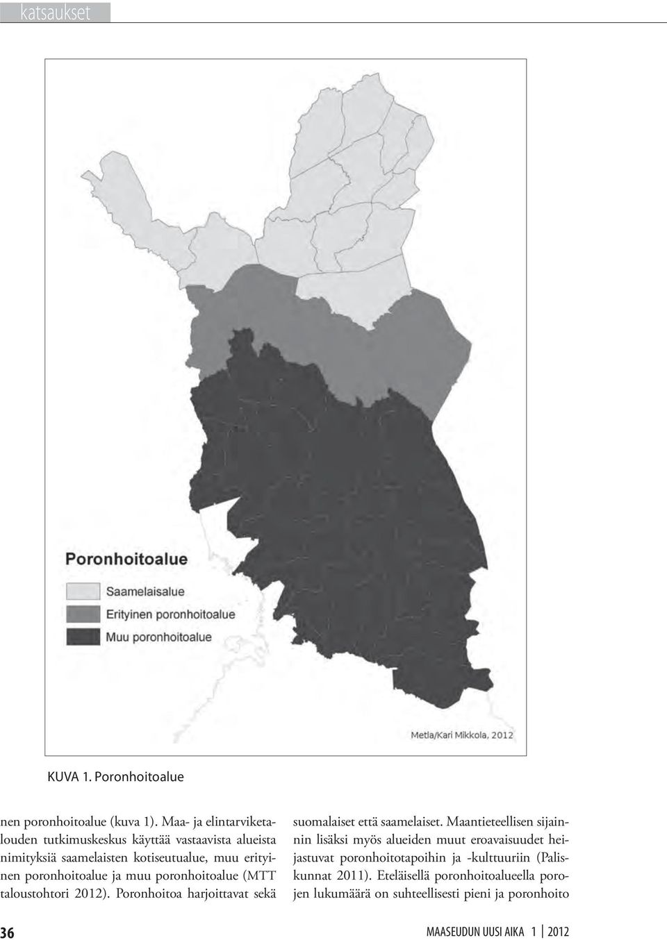 poronhoitoalue ja muu poronhoitoalue (MTT taloustohtori 2012). Poronhoitoa harjoittavat sekä suomalaiset että saamelaiset.