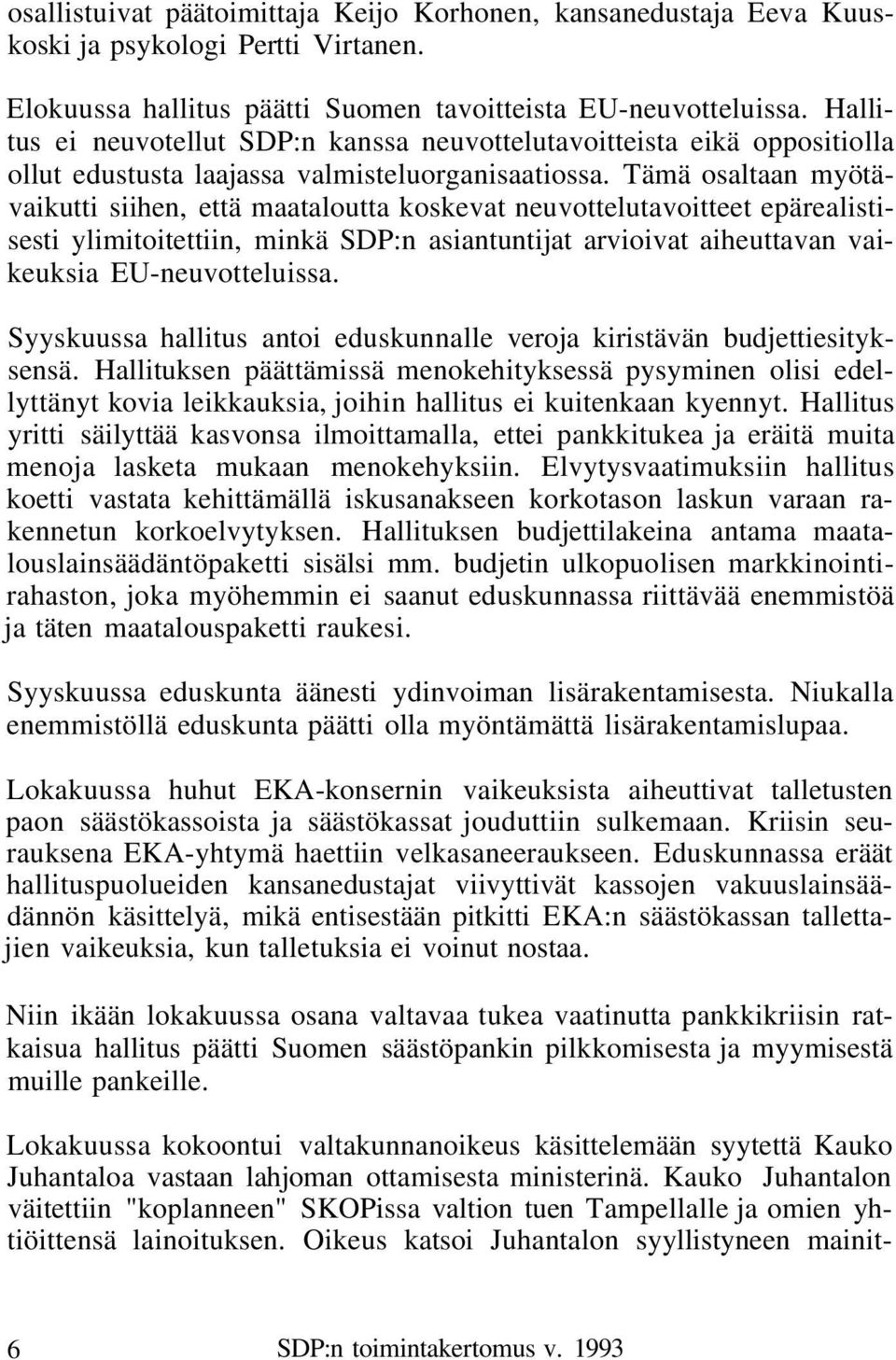 Tämä osaltaan myötävaikutti siihen, että maataloutta koskevat neuvottelutavoitteet epärealistisesti ylimitoitettiin, minkä SDP:n asiantuntijat arvioivat aiheuttavan vaikeuksia EU-neuvotteluissa.