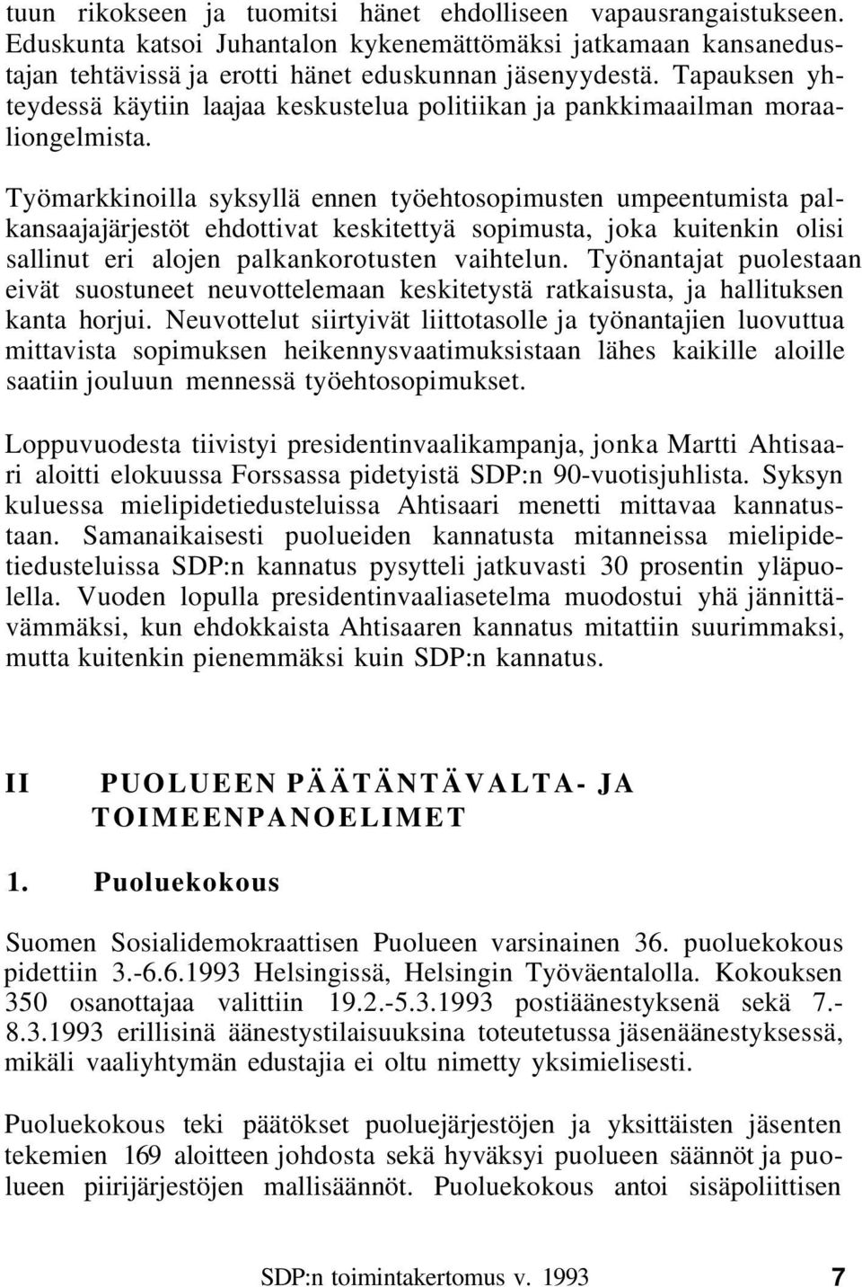 Työmarkkinoilla syksyllä ennen työehtosopimusten umpeentumista palkansaajajärjestöt ehdottivat keskitettyä sopimusta, joka kuitenkin olisi sallinut eri alojen palkankorotusten vaihtelun.