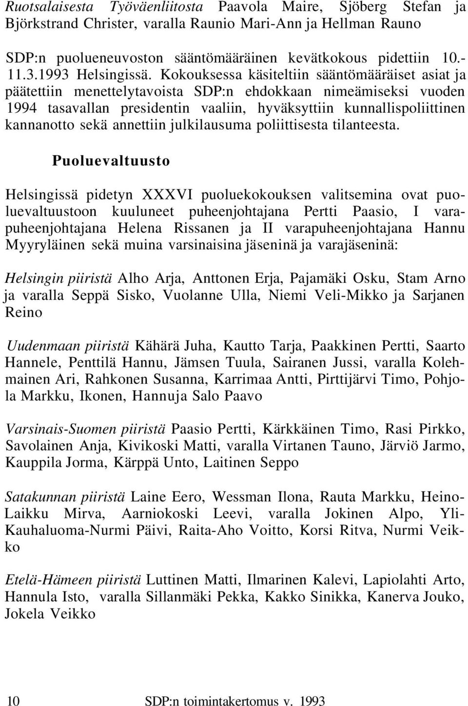 Kokouksessa käsiteltiin sääntömääräiset asiat ja päätettiin menettelytavoista SDP:n ehdokkaan nimeämiseksi vuoden 1994 tasavallan presidentin vaaliin, hyväksyttiin kunnallispoliittinen kannanotto