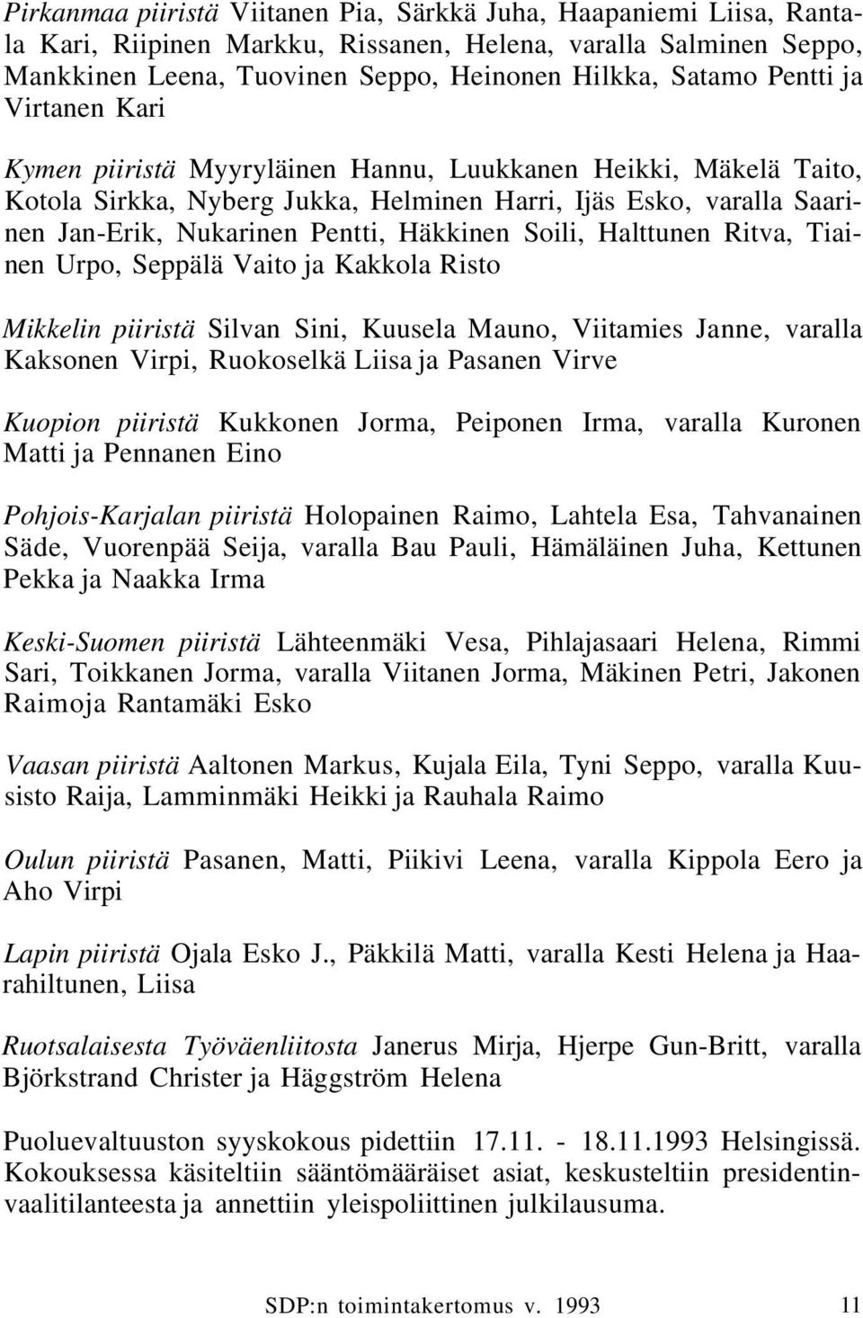 Soili, Halttunen Ritva, Tiainen Urpo, Seppälä Vaito ja Kakkola Risto Mikkelin piiristä Silvan Sini, Kuusela Mauno, Viitamies Janne, varalla Kaksonen Virpi, Ruokoselkä Liisa ja Pasanen Virve Kuopion