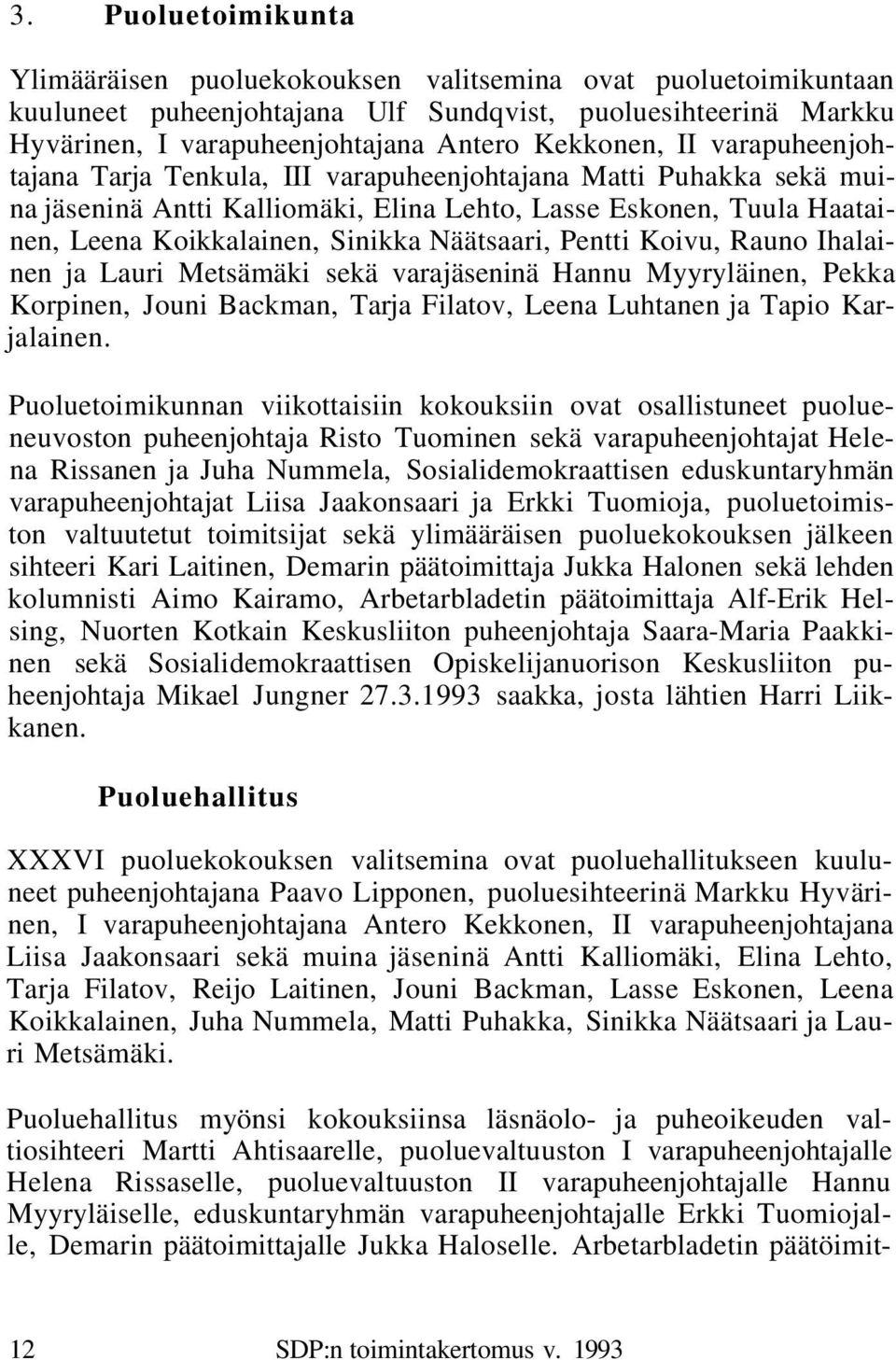 Pentti Koivu, Rauno Ihalainen ja Lauri Metsämäki sekä varajäseninä Hannu Myyryläinen, Pekka Korpinen, Jouni Backman, Tarja Filatov, Leena Luhtanen ja Tapio Karjalainen.