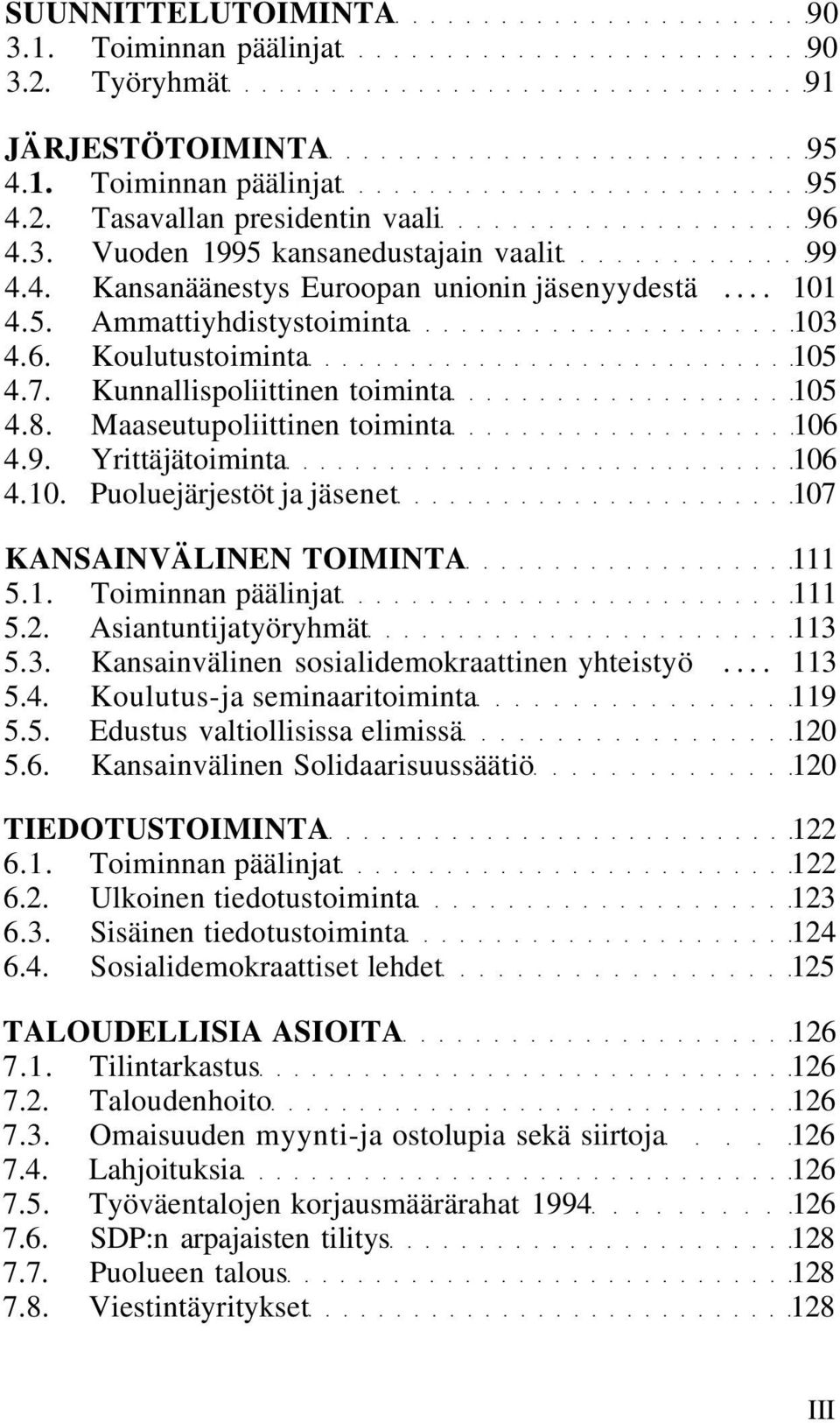 Yrittäjätoiminta 106 4.10. Puoluejärjestöt ja jäsenet 107 KANSAINVÄLINEN TOIMINTA 111 5.1. Toiminnan päälinjat 111 5.2. Asiantuntijatyöryhmät 113 5.3. Kansainvälinen sosialidemokraattinen yhteistyö.