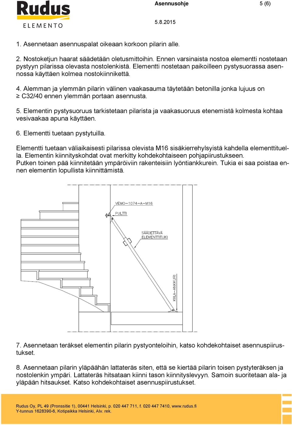 Alemman ja ylemmän pilarin välinen vaakasauma täytetään betonilla jonka lujuus on C32/40 ennen ylemmän portaan asennusta. 5.