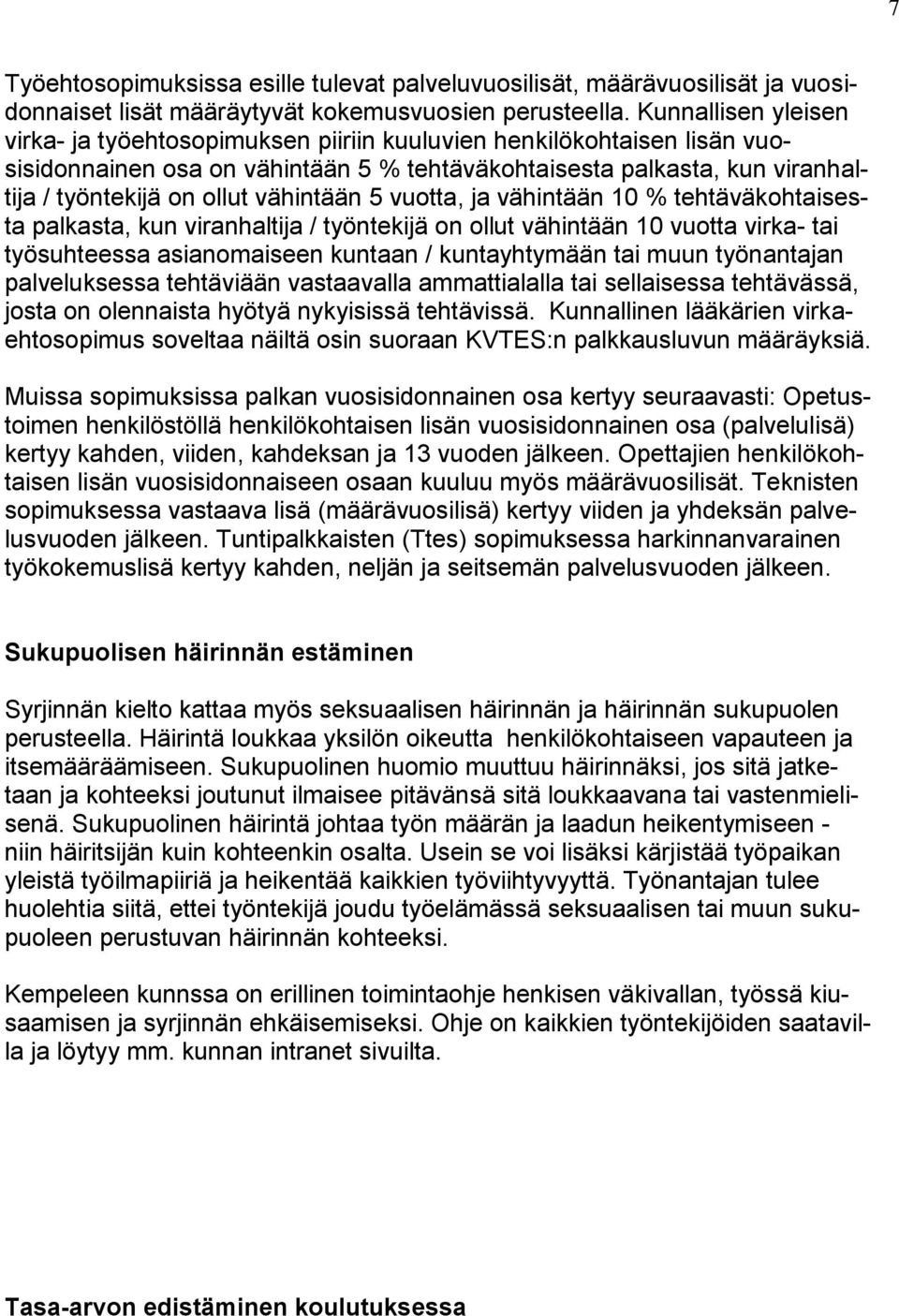 vähintään 5 vuotta, ja vähintään 10 % tehtäväkohtaisesta palkasta, kun viranhaltija / työntekijä on ollut vähintään 10 vuotta virka- tai työsuhteessa asianomaiseen kuntaan / kuntayhtymään tai muun