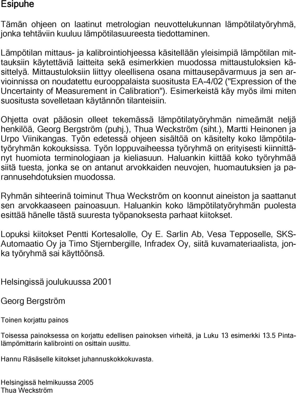 Mittaustuloksiin liittyy oleellisena osana mittausepävarmuus ja sen arvioinnissa on noudatettu eurooppalaista suositusta EA-4/02 ("Expression of the Uncertainty of Measurement in Calibration").