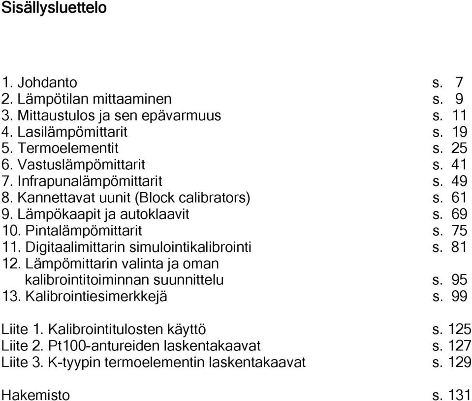 Pintalämpömittarit s. 75 11. Digitaalimittarin simulointikalibrointi s. 81 12. Lämpömittarin valinta ja oman kalibrointitoiminnan suunnittelu s. 95 13.