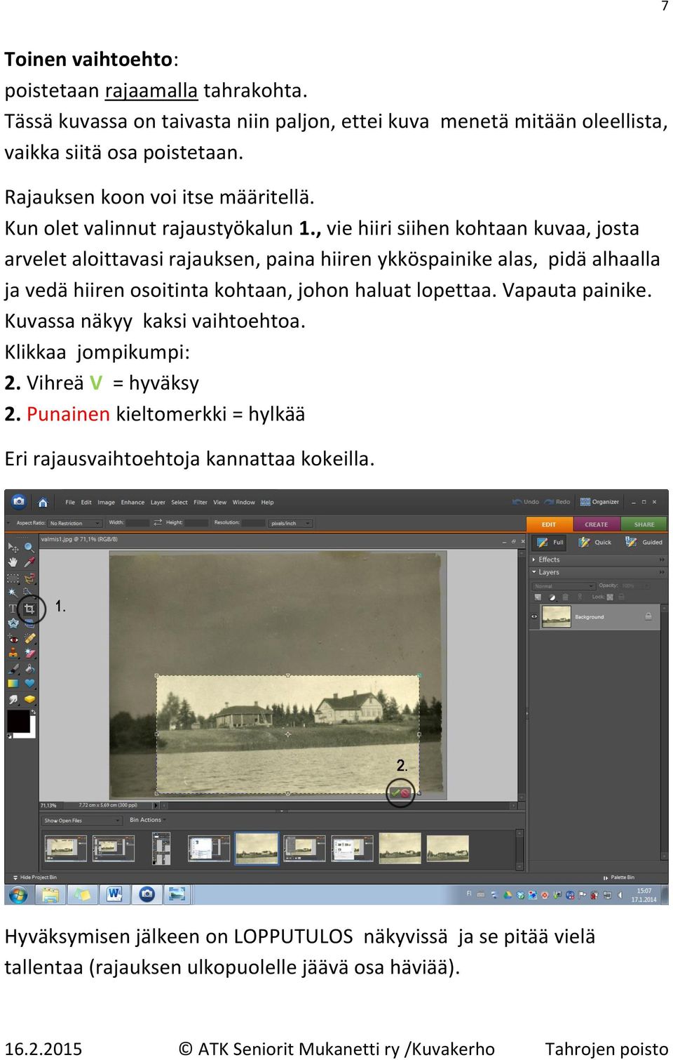 , vie hiiri siihen kohtaan kuvaa, josta arvelet aloittavasi rajauksen, paina hiiren ykköspainike alas, pidä alhaalla ja vedä hiiren osoitinta kohtaan, johon haluat lopettaa.