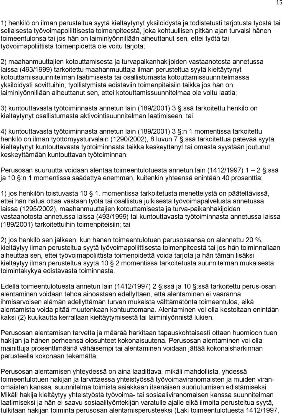 vastaanotosta annetussa laissa (493/1999) tarkoitettu maahanmuuttaja ilman perusteltua syytä kieltäytynyt kotouttamissuunnitelman laatimisesta tai osallistumasta kotouttamissuunnitelmassa