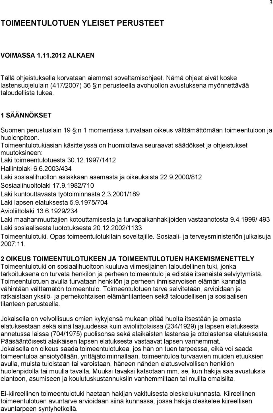 1 SÄÄNNÖKSET Suomen perustuslain 19 :n 1 momentissa turvataan oikeus välttämättömään toimeentuloon ja huolenpitoon.