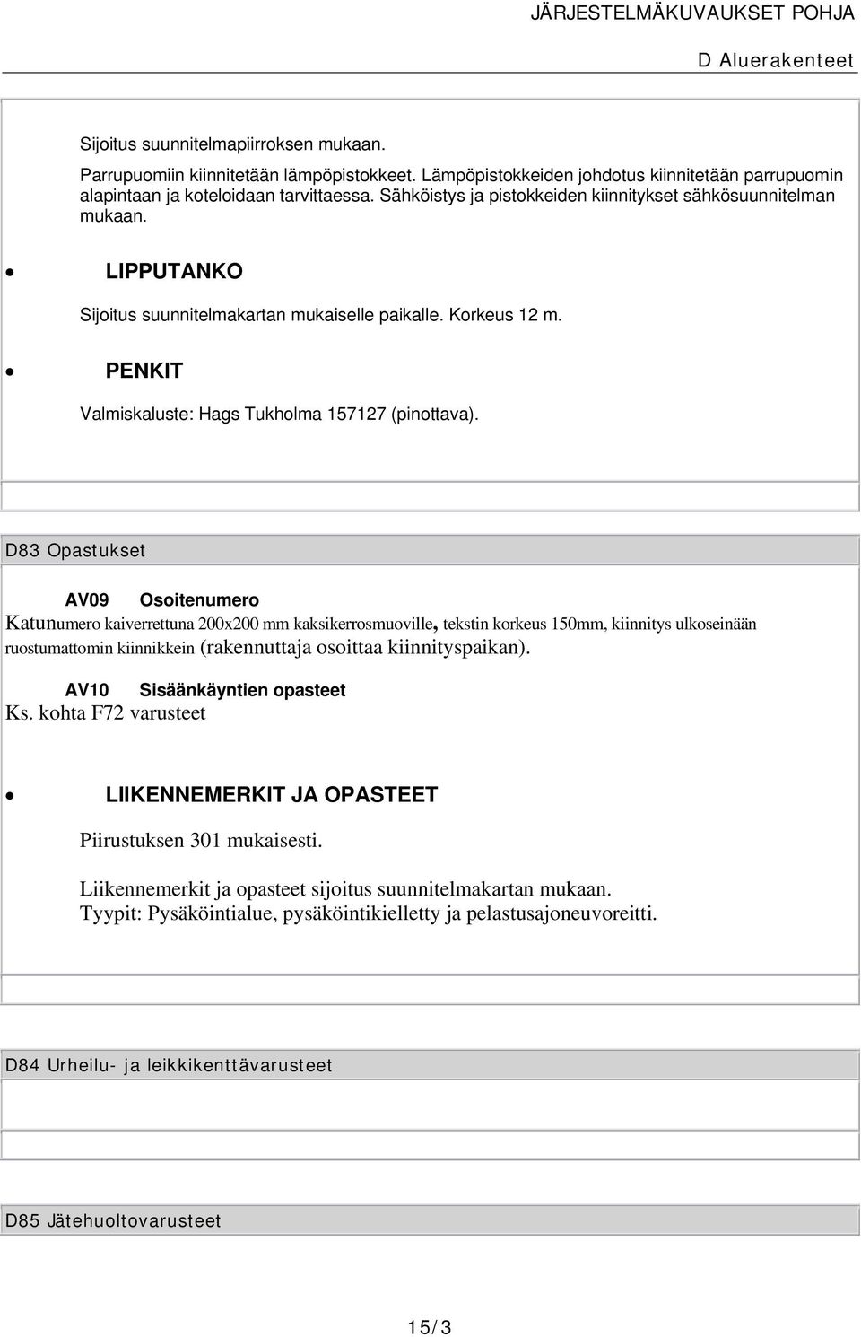 D83 Opastukset AV09 Osoitenumero Katunumero kaiverrettuna 200x200 mm kaksikerrosmuoville, tekstin korkeus 150mm, kiinnitys ulkoseinään ruostumattomin kiinnikkein (rakennuttaja osoittaa